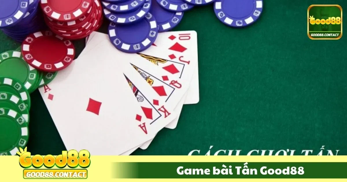 Game Bài Tấn Good88: Đấu Trí Đỉnh Cao Với Trò Chơi Chất Việt 2 game bai tan good881 28 1