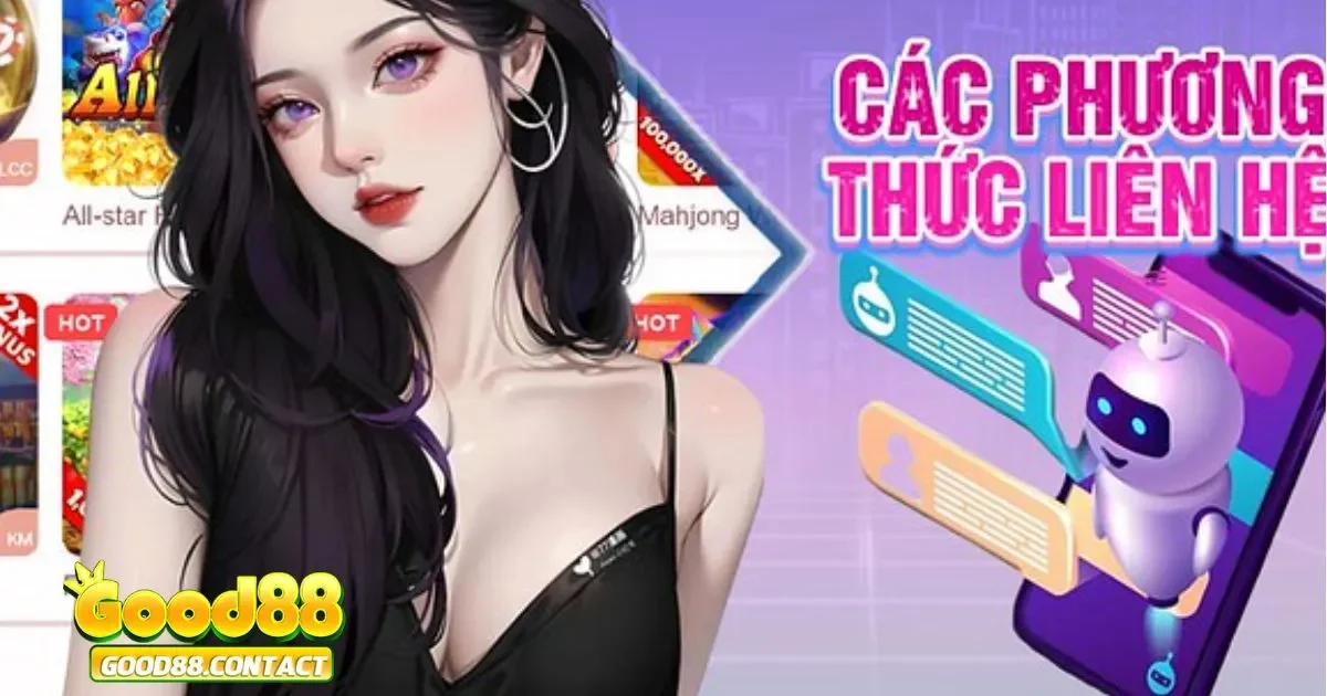 Liên Hệ Good88 - Hỗ Trợ Tận Tâm Khách Hàng 24/7 2 Chat trực tuyến trên website