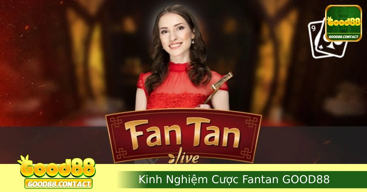Kinh Nghiệm Cược Fantan GOOD88 Hiệu Quả Dành Cho Người Chơi Mới