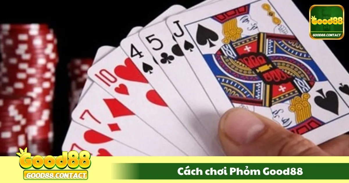 Cách Chơi Phỏm Good88 – Gửi Bài Thông Minh, Ăn Điểm Gọn 2 Luật chơi bài phỏm